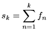 $\displaystyle %
s_k=\sum_{n=1}^k f_n
$