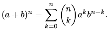 $\displaystyle (a+b)^n=\sum_{k=0}^{n} \binom{n}{k} a^k b^{n-k}.$