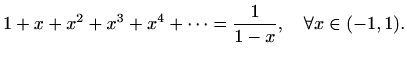 $\displaystyle %
1+x+x^2+x^3+x^4+\cdots =\frac{1}{1-x},\quad \forall x\in(-1,1).
$