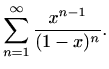 $\displaystyle \sum_{n=1}^{\infty} \frac{x^{n-1}}{(1-x)^n}.$