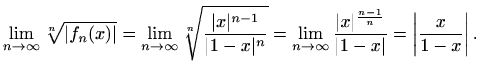 $\displaystyle %
\lim_{n\to \infty} \sqrt[n]{\vert f_n(x)\vert} =
\lim_{n\to \i...
...t x\vert^{\frac{n-1}{n}}}{\vert 1-x\vert}=
\left\vert\frac{x}{1-x}\right\vert.
$