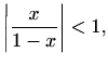 $\displaystyle %
\left\vert\frac{x}{1-x}\right\vert<1,
$