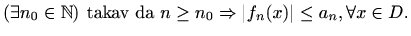 $\displaystyle (\exists n_0\in \mathbb{N}) \textrm{ takav da }
n\geq n_0 \Rightarrow \vert f_n(x)\vert\leq a_n, \forall x\in D.
$