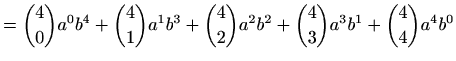 $\displaystyle =\binom{4}{0}a^0b^4+\binom{4}{1}a^1b^3+\binom{4}{2}a^2b^2+ \binom{4}{3}a^3b^1+\binom{4}{4}a^4b^0$