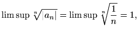 $\displaystyle %
\limsup \sqrt[n]{\vert a_n\vert}=\limsup \sqrt[n]{\frac{1}{n}}=1,
$