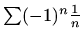 $ \sum(-1)^n\frac{1}{n}$