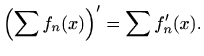 $\displaystyle %
\left(\sum f_n(x)\right)' = \sum f'_n(x).
$