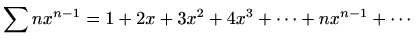 $\displaystyle %
\sum n x^{n-1} = 1+2x+3x^2+4x^3 +\cdots + nx^{n-1}+\cdots
$