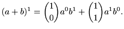 $\displaystyle %
(a+b)^1=\binom{1}{0}a^0b^1+\binom{1}{1}a^1b^0.
$