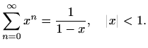 $\displaystyle %
\sum_{n=0}^{\infty} x^n =\frac{1}{1-x}, \quad \vert x\vert<1.
$