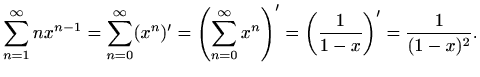 $\displaystyle %
\sum_{n=1}^{\infty} n x^{n-1}=\sum_{n=0}^{\infty} (x^n)'
=\left...
...m_{n=0}^{\infty} x^n \right)'=\left(\frac{1}{1-x}\right)' =
\frac{1}{(1-x)^2}.
$