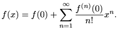 $\displaystyle f(x)=f(0) + \sum_{n=1}^{\infty} \frac{f^{(n)}(0)}{n!}x^n.$