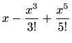 $\displaystyle %
x-\frac{x^3}{3!}+\frac{x^5}{5!}
$