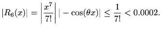 $\displaystyle %
\vert R_6(x)\vert=\left\vert\frac{x^7}{7!} \right\vert \vert-\cos (\theta x)\vert \leq
\frac{1}{7!}<0.0002.
$