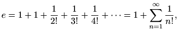 $\displaystyle %
e=1+1+\frac{1}{2!}+\frac{1}{3!}+\frac{1}{4!}+\cdots =
1+\sum_{n=1}^{\infty}\frac{1}{n!},
$