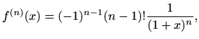 $\displaystyle %
f^{(n)}(x)=(-1)^{n-1}(n-1)!\frac{1}{(1+x)^n},
$