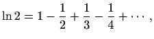 $\displaystyle %
\ln 2= 1-\frac{1}{2}+\frac{1}{3}-\frac{1}{4}+\cdots,
$