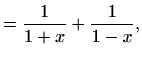 $\displaystyle =\frac{1}{1+x}+\frac{1}{1-x},$