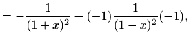 $\displaystyle =-\frac{1}{(1+x)^2}+(-1)\frac{1}{(1-x)^2}(-1),$