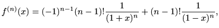$\displaystyle %
f^{(n)}(x)=(-1)^{n-1}(n-1)!\frac{1}{(1+x)^n}+(n-1)!\frac{1}{(1-x)^n},
$