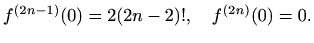 $\displaystyle %
f^{(2n-1)}(0)=2(2n-2)!, \quad f^{(2n)}(0)=0.
$
