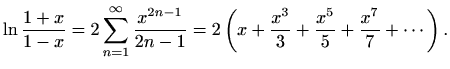 $\displaystyle \ln \frac{1+x}{1-x} = 2 \sum_{n=1}^{\infty}\frac{x^{2n-1}}{2n-1}= 2\left(x+\frac{x^3}{3}+\frac{x^5}{5}+\frac{x^7}{7}+\cdots \right).$