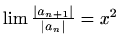 $ \lim\frac{\vert a_{n+1}\vert}{\vert a_n\vert}=x^2$