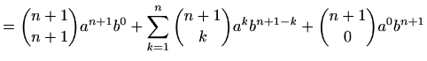 $\displaystyle =\binom{n+1}{n+1}a^{n+1}b^0+ \sum_{k=1}^{n} \binom{n+1}{k} a^k b^{n+1-k}+ \binom{n+1}{0}a^0b^{n+1}$