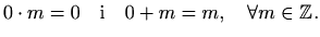 $\displaystyle %
0\cdot m=0 \quad \textrm{i} \quad 0+m=m, \quad \forall m\in \mathbb{Z}.
$