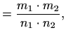 $\displaystyle = \frac{m_1\cdot m_2}{n_1\cdot n_2},$