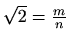 $ \sqrt{2}=\frac{m}{n}$