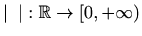 $ \vert\phantom{x}\vert:\mathbb{R}\to [0,+\infty)$