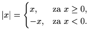 $\displaystyle %
\vert x\vert=\begin{cases}x,& \text{za $x\geq 0$,}\\
-x,&\text{za $x<0$.}
\end{cases}$