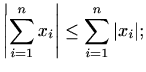 $\displaystyle %
\left\vert \sum_{i=1}^n x_i \right\vert \leq \sum_{i=1}^n \vert x_i\vert;
$