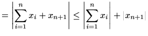 $\displaystyle = \left\vert \sum_{i=1}^{n} x_i +x_{n+1}\right\vert \leq \left\vert \sum_{i=1}^{n} x_i \right\vert +\vert x_{n+1}\vert$