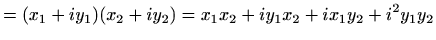 $\displaystyle = (x_1+iy_1)(x_2+iy_2)=x_1x_2+iy_1x_2+ix_1y_2+i^2y_1y_2$