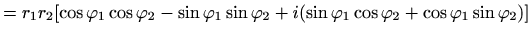 $\displaystyle = r_1r_2 [\cos \varphi _1\cos \varphi _2-\sin\varphi _1\sin \varphi _2 + i(\sin\varphi _1\cos \varphi _2+\cos\varphi _1\sin \varphi _2)]$