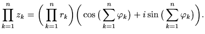 $\displaystyle %
\prod_{k=1}^n z_k = \bigg(\prod_{k=1}^n r_k\bigg)
\bigg( \cos ...
...sum_{k=1}^n \varphi _k\big) + i \sin \big(\sum_{k=1}^n
\varphi _k\big) \bigg).
$