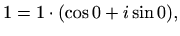 $\displaystyle %
1=1\cdot (\cos 0 + i \sin 0),
$