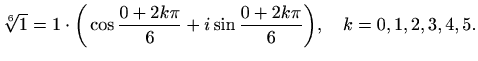 $\displaystyle %
\sqrt[6]{1}=1\cdot \bigg( \cos \frac{0+2k\pi}{6}+i\sin
\frac{0+2k\pi}{6}\bigg), \quad k=0,1,2,3,4,5.
$