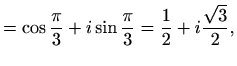 $\displaystyle =\cos \frac{\pi}{3}+ i \sin \frac{\pi}{3}=\frac{1}{2}+i \frac{\sqrt{3}}{2},$