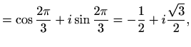 $\displaystyle =\cos \frac{2\pi}{3}+ i \sin \frac{2\pi}{3}=-\frac{1}{2}+i \frac{\sqrt{3}}{2},$