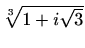 $ \sqrt[3]{1+i \sqrt{3}}$