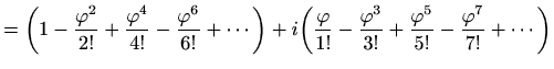 $\displaystyle =\bigg(1-\frac{\varphi ^2}{2!}+\frac{\varphi ^4}{4!}- \frac{\varp...
...\frac{\varphi ^3}{3!}+\frac{\varphi ^5}{5!}- \frac{\varphi ^7}{7!}+\cdots\bigg)$