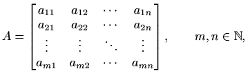 $\displaystyle %
A=\begin{bmatrix}a_{11} & a_{12} & \cdots & a_{1n} \\
a_{21} ...
...a_{m1} & a_{m2} & \cdots & a_{mn}
\end{bmatrix},
\qquad m,n\in \mathbb{N},
$