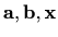 $ \mathbf{a},\mathbf{b}, \mathbf{x}$