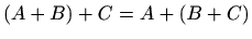 $\displaystyle (A+B)+C=A+(B+C)$