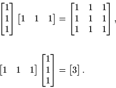 \begin{displaymath}\begin{split}\begin{bmatrix}1\\ 1\\ 1 \end{bmatrix} \begin{bm...
... 1 \end{bmatrix} &= \begin{bmatrix}3 \end{bmatrix}. \end{split}\end{displaymath}