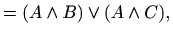 $\displaystyle =(A\wedge B) \vee (A\wedge C),$