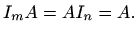 $\displaystyle %
I_{m}A=A I_{n}=A.
$